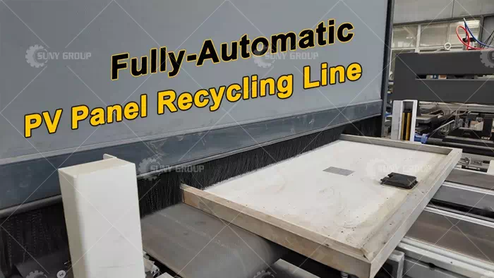 Fully Automatic Line for Recycling Solar PV Panels Fully Automatic Line for Recycling Solar PV Panels